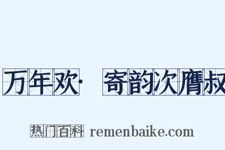 万年欢·寄韵次膺叔是什么意思的图片